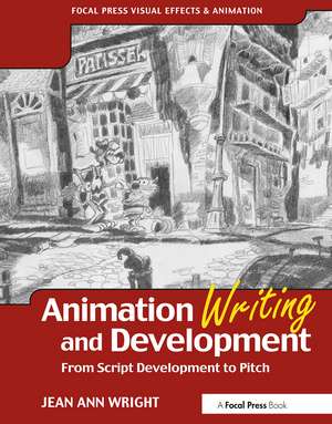 Animation Writing and Development: From Script Development to Pitch de Jean Wright