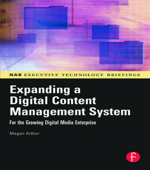 Expanding a Digital Content Management System: for the Growing Digital Media Enterprise de Magan Arthur