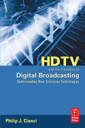 HDTV and the Transition to Digital Broadcasting: Understanding New Television Technologies de Philip Cianci