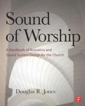 Sound of Worship: A Handbook of Acoustics and Sound System Design for the Church de Douglas Jones