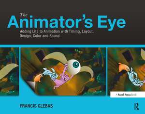 The Animator's Eye: Adding Life to Animation with Timing, Layout, Design, Color and Sound de Francis Glebas