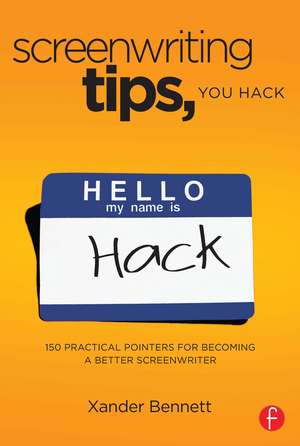 Screenwriting Tips, You Hack: 150 Practical Pointers for Becoming a Better Screenwriter de Xander Bennett