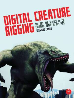 Digital Creature Rigging: The Art and Science of CG Creature Setup in 3ds Max de Stewart Jones