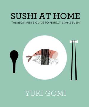 Sushi at Home: The Beginner's Guide to Perfect, Simple Sushi de Yuki Gomi