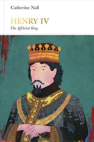 Henry IV (Penguin Monarchs): The Afflicted King de Catherine Nall