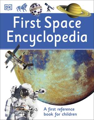 First Space Encyclopedia: A First Reference Book for Children de DK