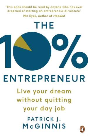 The 10% Entrepreneur: Live Your Dream Without Quitting Your Day Job de Patrick J. McGinnis