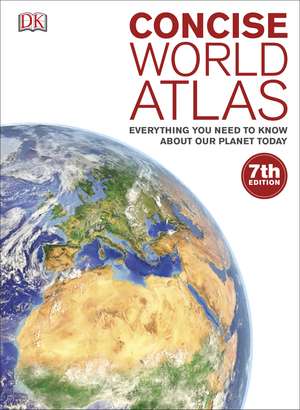 Concise World Atlas: Everything You Need to Know About Our Planet Today de DK