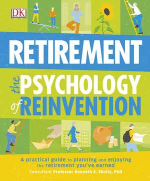 Retirement The Psychology of Reinvention: A Practical Guide to Planning and Enjoying the Retirement You've Earned de DK