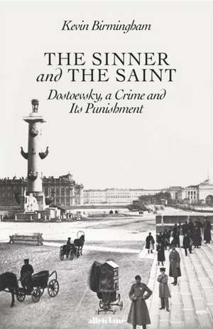 The Sinner and the Saint: Dostoevsky, a Crime and Its Punishment de Kevin Birmingham