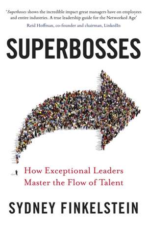 Superbosses: How Exceptional Leaders Master the Flow of Talent de Sydney Finkelstein