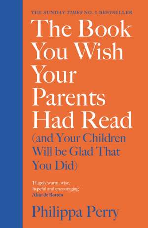 The Book You Wish Your Parents Had Read (and Your Children Will Be Glad That You Did): THE #1 SUNDAY TIMES BESTSELLER de Philippa Perry