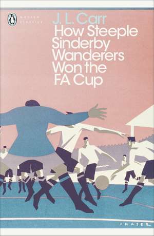 How Steeple Sinderby Wanderers Won the F.A. Cup de J. L. Carr