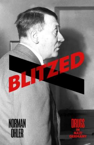 Blitzed: Drugs in Nazi Germany de Norman Ohler