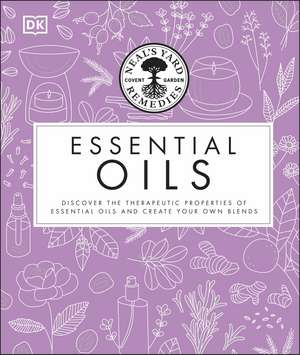 Neal's Yard Remedies Essential Oils: Restore * Rebalance * Revitalize * Feel the Benefits * Enhance Natural Beauty * Create Blends de Susan Curtis