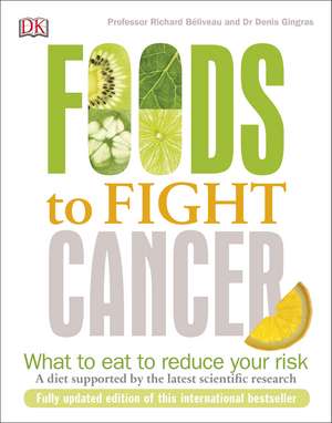 Foods to Fight Cancer: What to Eat to Reduce your Risk de Richard Béliveau