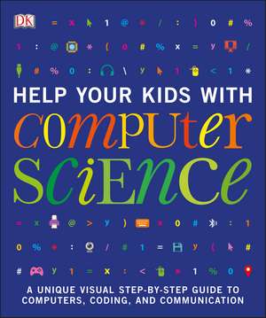 Help Your Kids with Computer Science (Key Stages 1-5): A Unique Step-by-Step Visual Guide to Computers, Coding, and Communication de DK