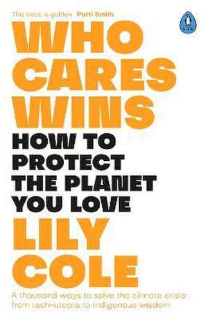 Who Cares Wins: How to Protect the Planet You Love: A thousand ways to solve the climate crisis: from tech-utopia to indigenous wisdom de Lily Cole