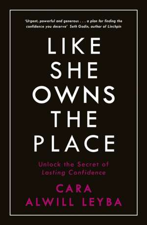 Like She Owns the Place: Unlock the Secret of Lasting Confidence de Cara Alwill Leyba