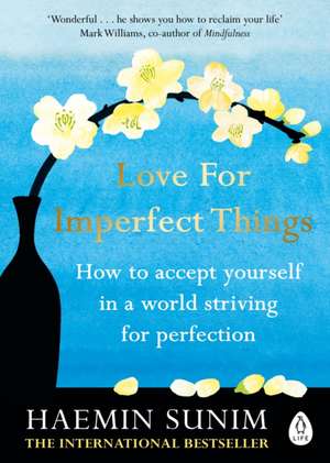 Love for Imperfect Things: How to Accept Yourself in a World Striving for Perfection de Haemin Sunim