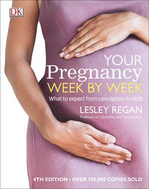 Your Pregnancy Week by Week: What to Expect from Conception to Birth de Dr Lesley Regan