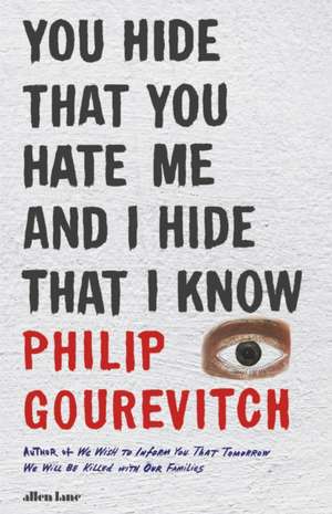 You Hide That You Hate Me and I Hide That I Know de Philip Gourevitch