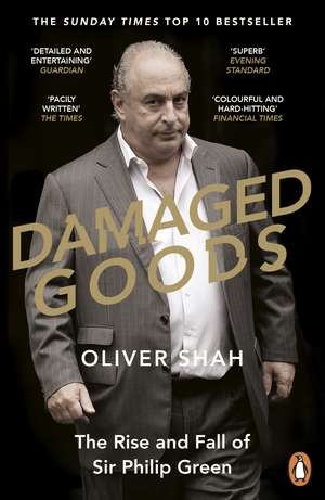 Damaged Goods: The Rise and Fall of Sir Philip Green - The Sunday Times Bestseller de Oliver Shah