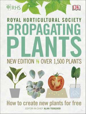 RHS Propagating Plants: How to Create New Plants For Free de Alan Toogood