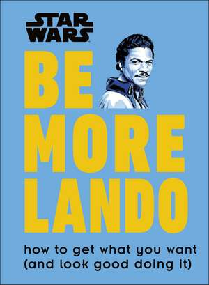 Star Wars Be More Lando: How to Get What You Want (and Look Good Doing It) de Christian Blauvelt