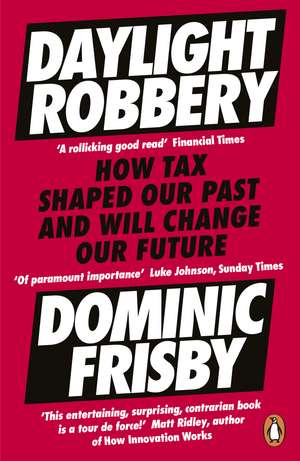 Daylight Robbery: How Tax Shaped Our Past and Will Change Our Future de Dominic Frisby