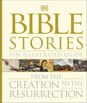 Bible Stories The Illustrated Guide: From the Creation to the Resurrection de DK