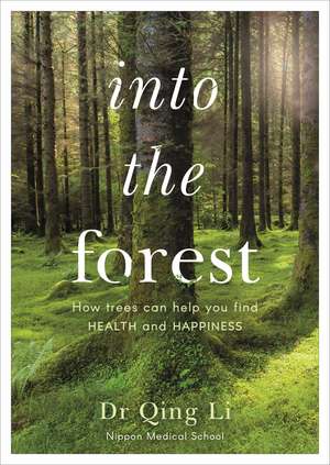 Into the Forest: How Trees Can Help You Find Health and Happiness de Dr Qing Li