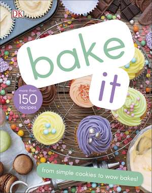 Bake It: More Than 150 Recipes for Kids from Simple Cookies to Creative Cakes! de DK