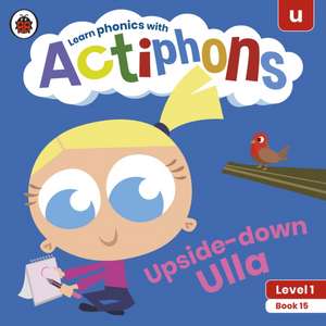 Actiphons Level 1 Book 15 Upside-down Ulla: Learn phonics and get active with Actiphons! de Ladybird