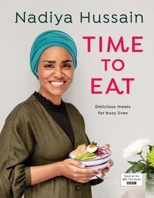 Time to Eat: Delicious, time-saving meals using simple store-cupboard ingredients de Nadiya Hussain