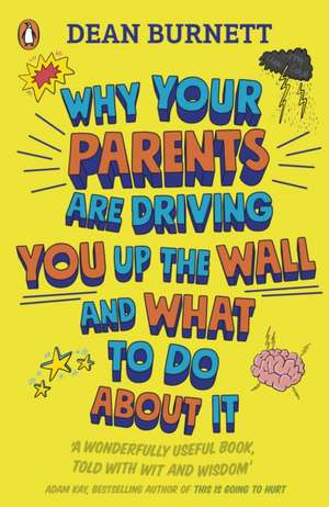 Why Your Parents Are Driving You Up the Wall and What To Do About It: THE BOOK EVERY TEENAGER NEEDS TO READ de Dean Burnett