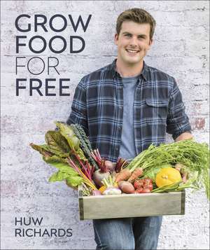 Grow Food for Free: The easy, sustainable, zero-cost way to a plentiful harvest de Huw Richards