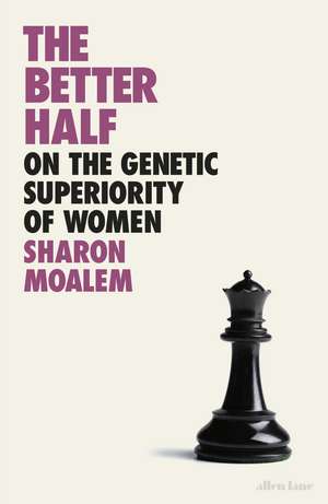 The Better Half: On the Genetic Superiority of Women de Sharon Moalem