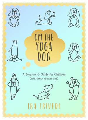 Om the Yoga Dog: A Beginner's Guide for Children (and their grown-ups) de Ira Trivedi