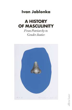 A History of Masculinity: From Patriarchy to Gender Justice de Ivan Jablonka