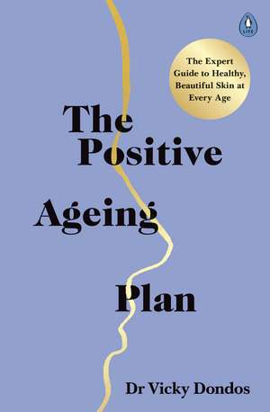 The Positive Ageing Plan: The Expert Guide to Healthy, Beautiful Skin at Every Age de Dr Vicky Dondos