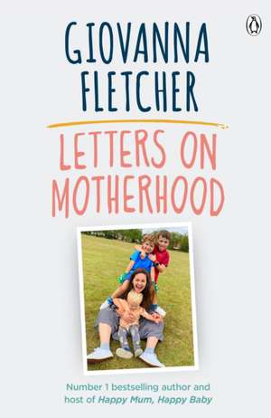 Letters on Motherhood: The heartwarming and inspiring collection of letters perfect for Mother’s Day de Giovanna Fletcher