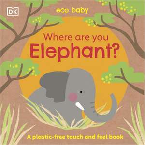 Eco Baby Where Are You Elephant?: A Plastic-free Touch and Feel Book de DK