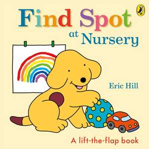 Find Spot at Nursery: A Lift-the-Flap Story de Eric Hill