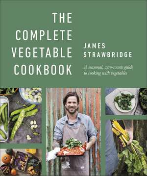 The Complete Vegetable Cookbook: A Seasonal, Zero-waste Guide to Cooking with Vegetables de James Strawbridge