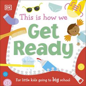 This Is How We Get Ready: For Little Kids Going To Big School de DK