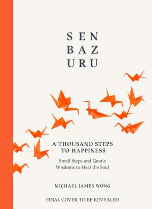 Senbazuru: Small Steps to Hope, Healing and Happiness de Michael James Wong