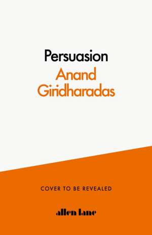 The Persuaders de Anand Giridharadas
