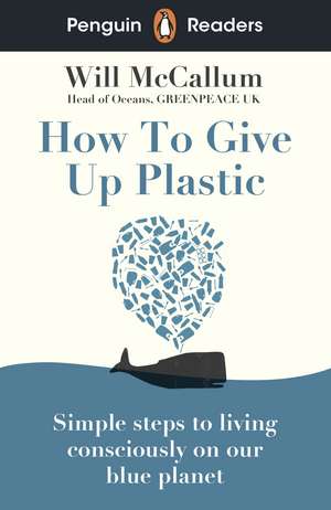 Penguin Readers Level 5: How to Give Up Plastic (ELT Graded Reader) de Will McCallum