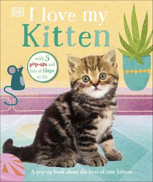 I Love My Kitten: A Pop-Up Book About the Lives of Cute Kittens de DK